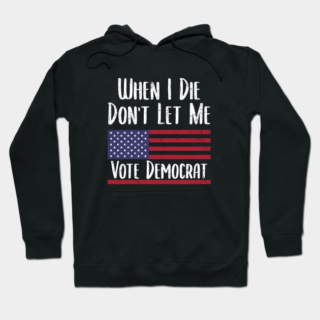 When I Die Don't Let Me Vote Democrat - Anti Biden Hoodie by zerouss